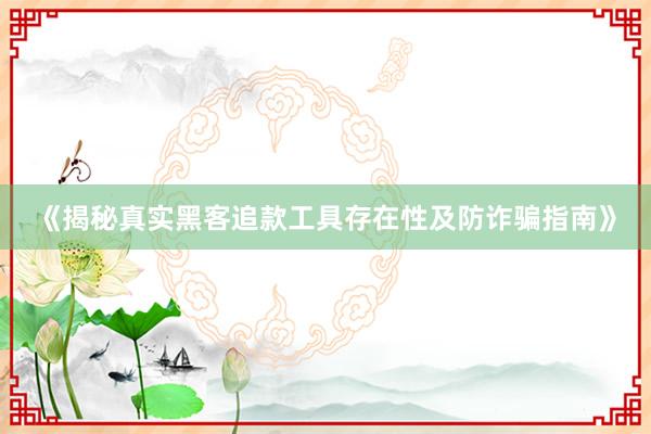 《揭秘真实黑客追款工具存在性及防诈骗指南》